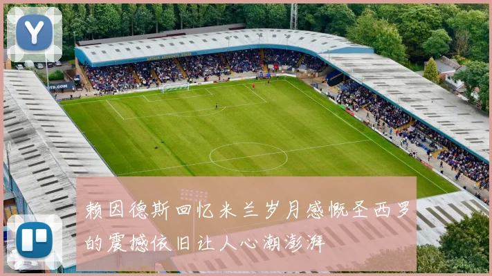 赖因德斯回忆米兰岁月感慨圣西罗的震撼依旧让人心潮澎湃