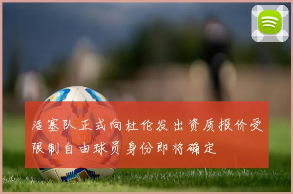 活塞队正式向杜伦发出资质报价受限制自由球员身份即将确定